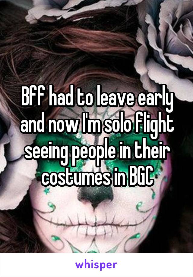 Bff had to leave early and now I'm solo flight seeing people in their costumes in BGC