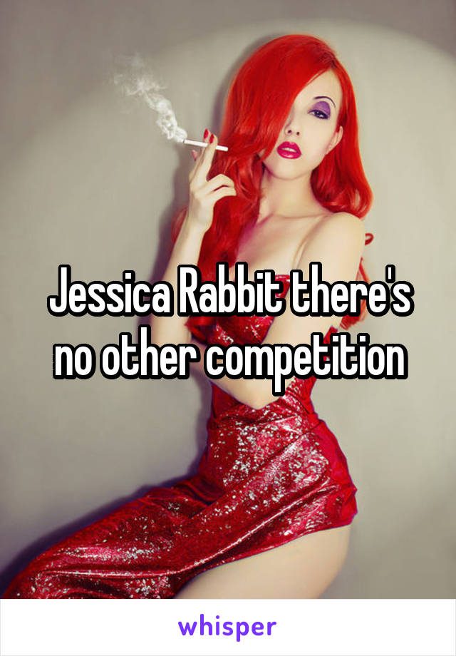 Jessica Rabbit there's no other competition