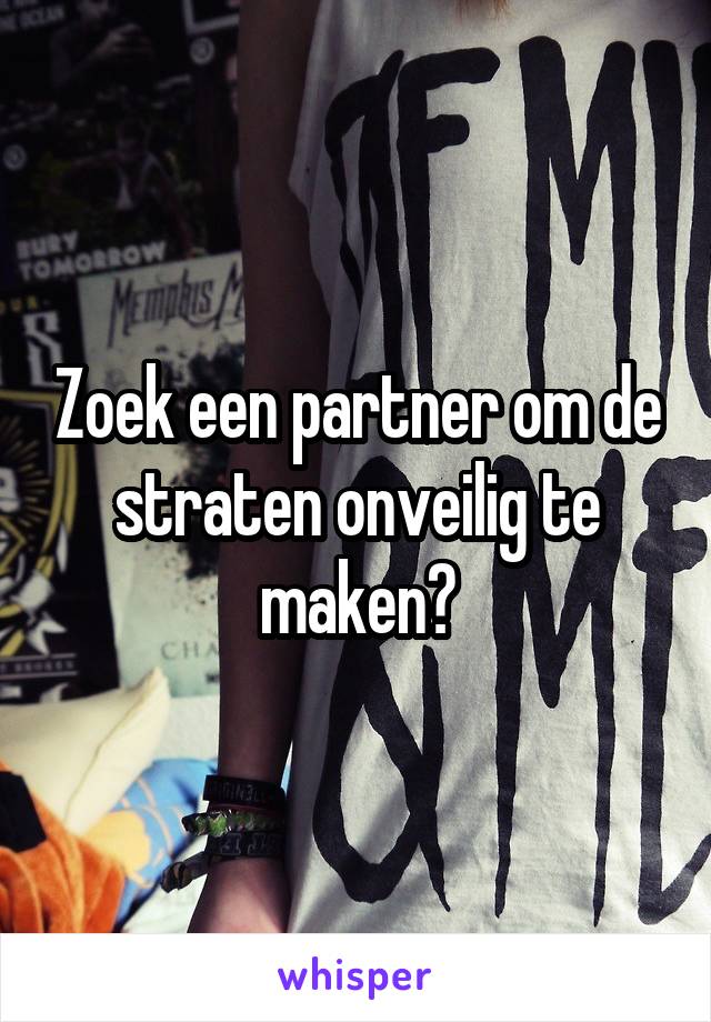 Zoek een partner om de straten onveilig te maken?