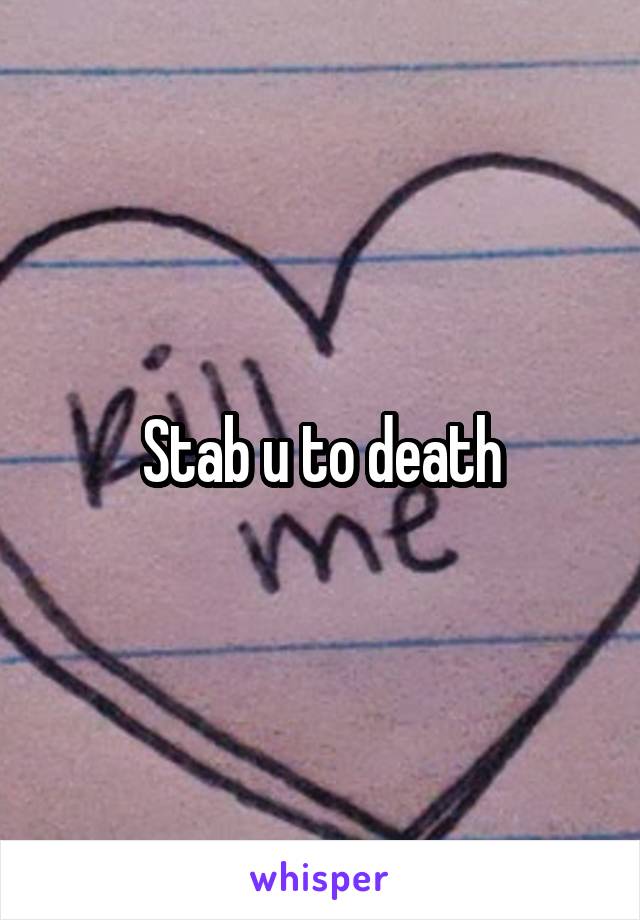 Stab u to death