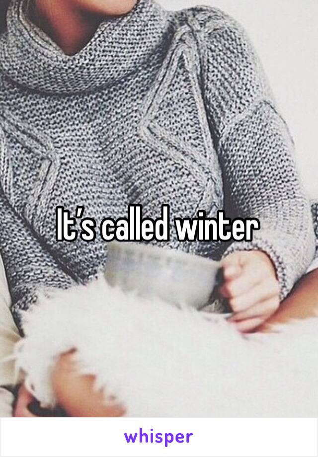 It’s called winter 