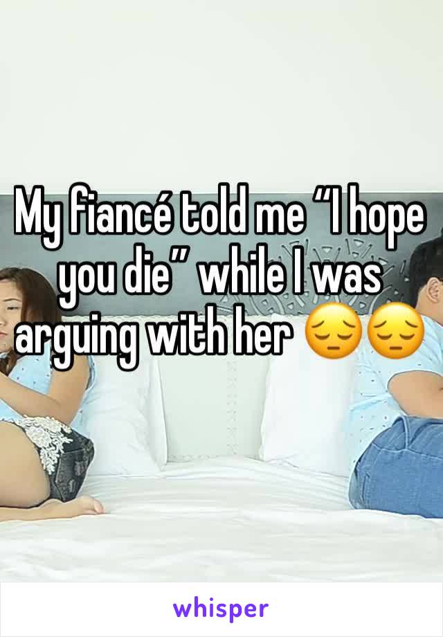 My fiancé told me “I hope you die” while I was arguing with her 😔😔