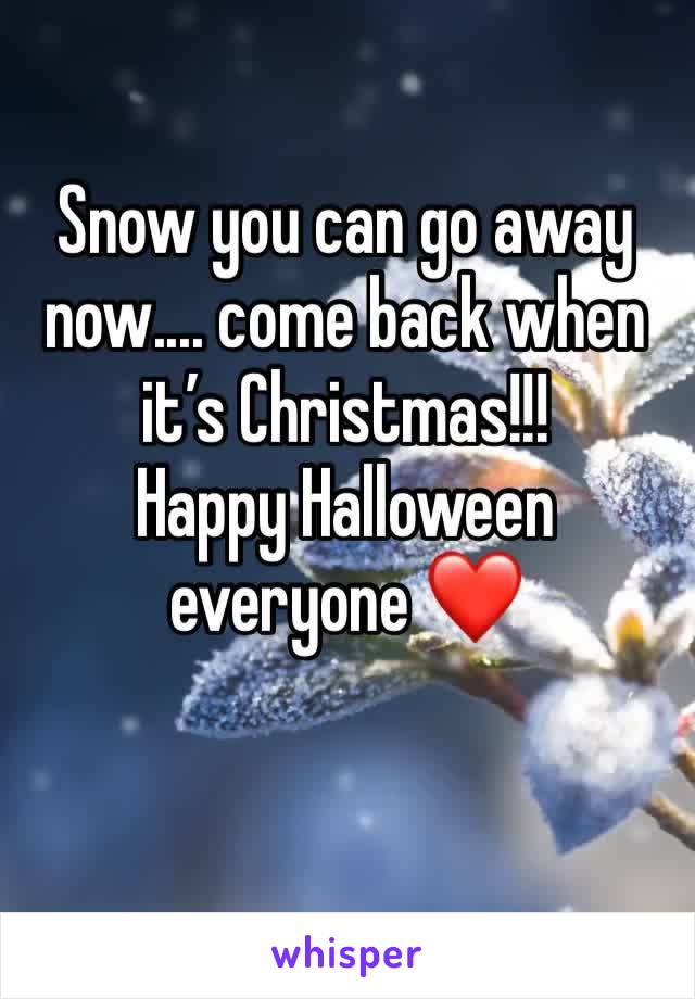 Snow you can go away now.... come back when it’s Christmas!!!          
Happy Halloween everyone ❤️