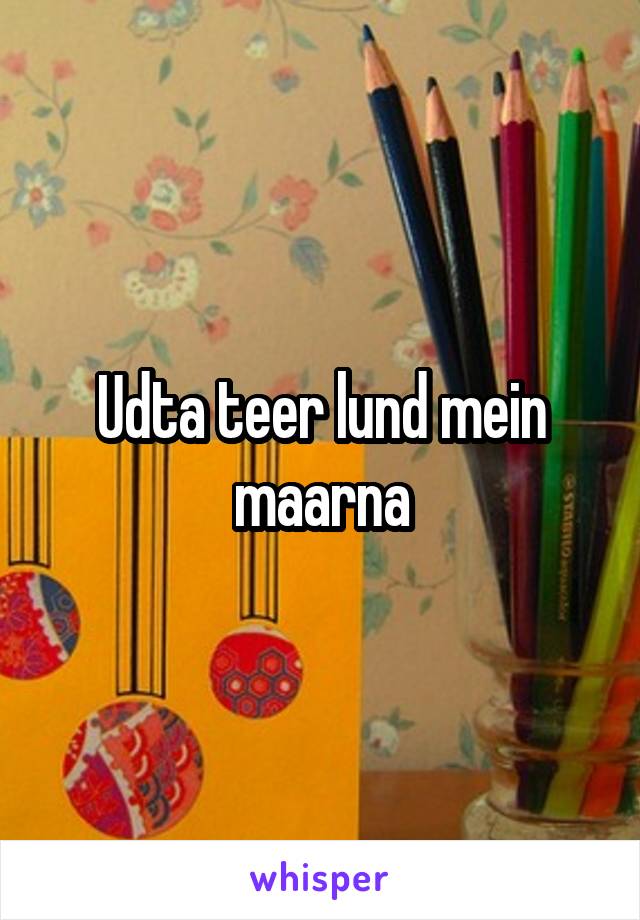 Udta teer lund mein maarna