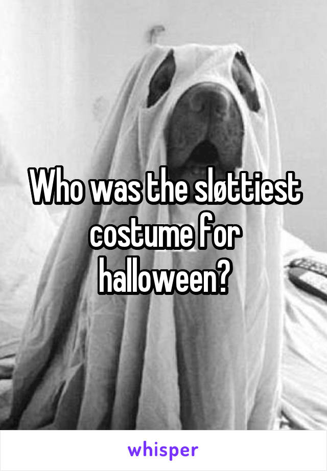 Who was the sløttiest costume for halloween?