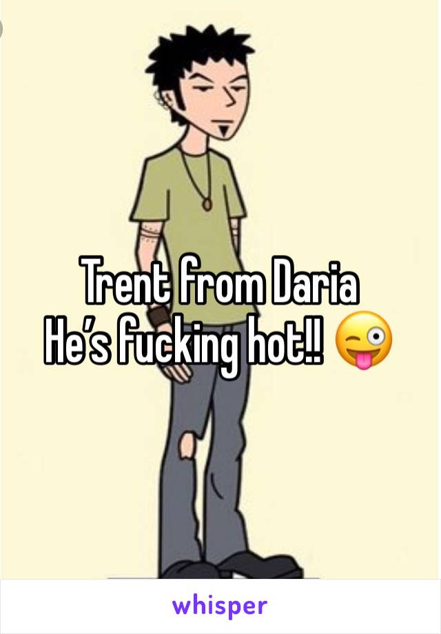 Trent from Daria
He’s fucking hot!! 😜