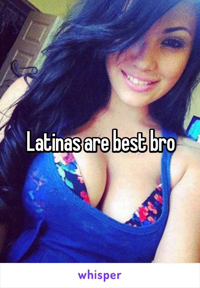 Latinas are best bro