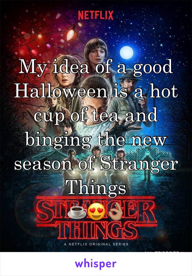 My idea of a good Halloween is a hot cup of tea and binging the new season of Stranger Things
☕️😍👌🏽