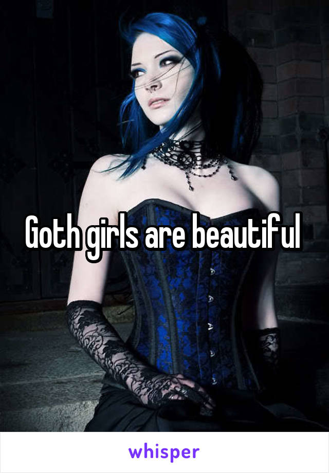 Goth girls are beautiful 