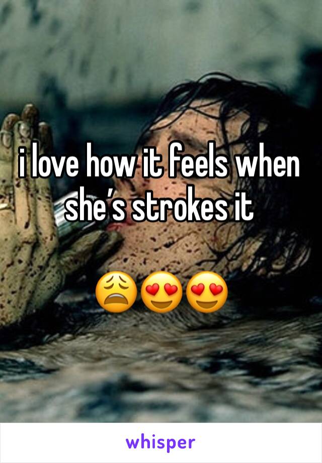 i love how it feels when she’s strokes it

😩😍😍