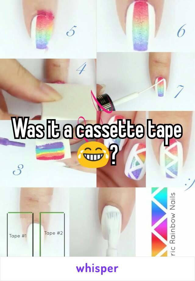 Was it a cassette tape😂?