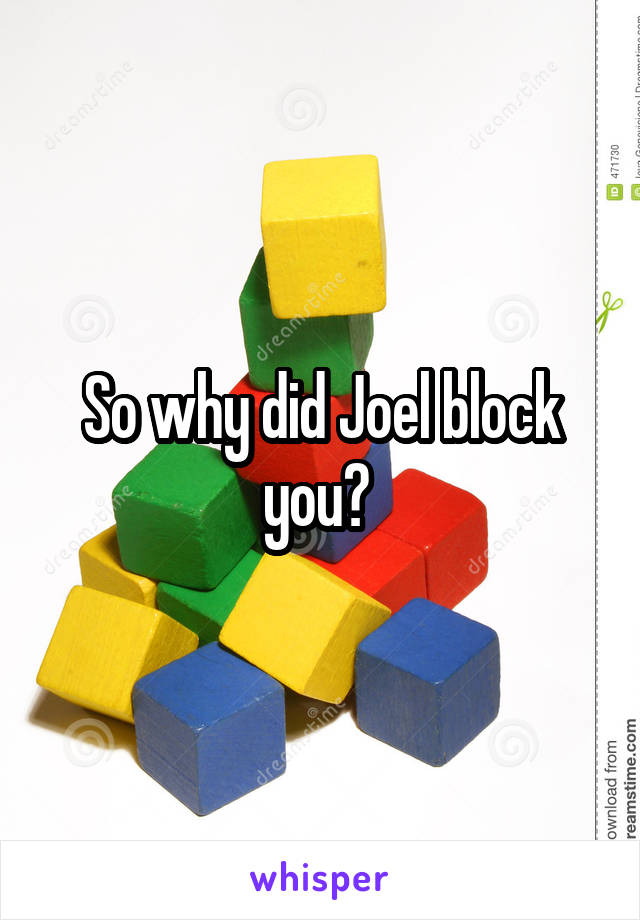 So why did Joel block you? 