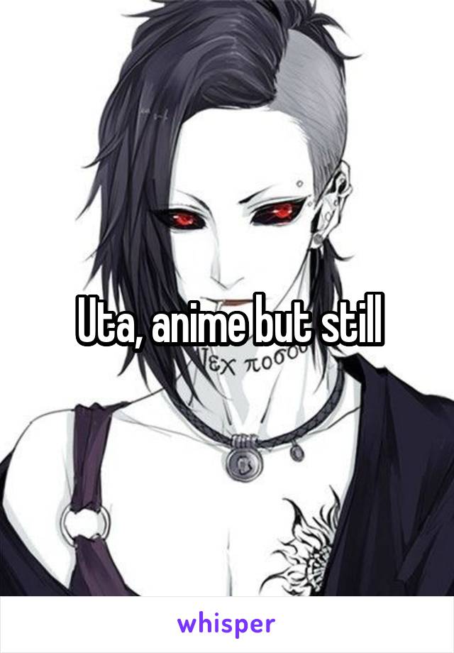 Uta, anime but still