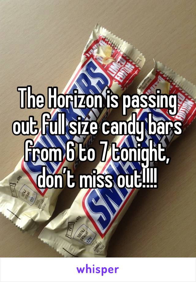 The Horizon is passing out full size candy bars from 6 to 7 tonight, don’t miss out!!!!