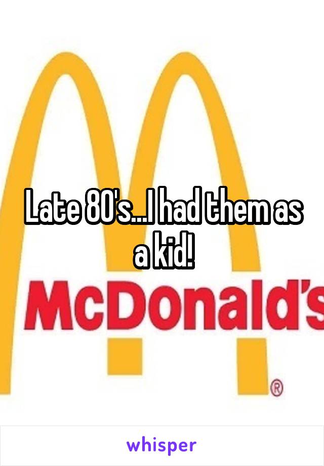 Late 80's...I had them as a kid!