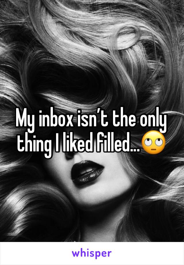 My inbox isn’t the only thing I liked filled...🙄