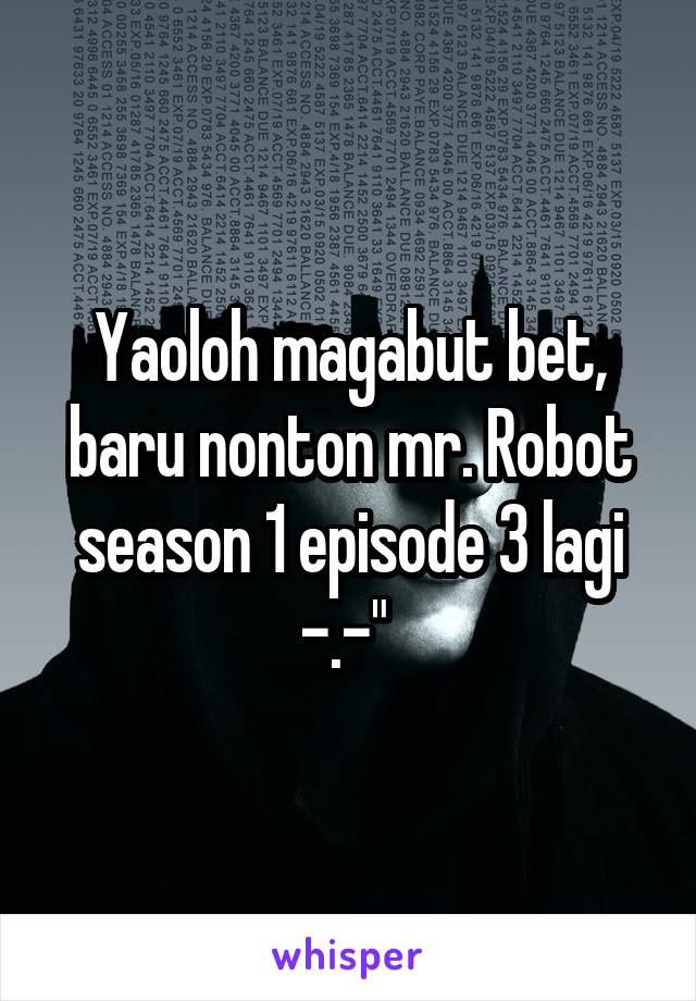 Yaoloh magabut bet, baru nonton mr. Robot season 1 episode 3 lagi -.-" 