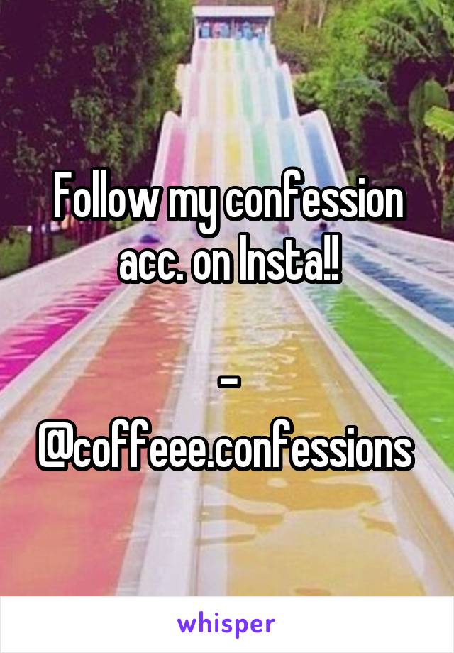 Follow my confession acc. on Insta!!

- @coffeee.confessions 