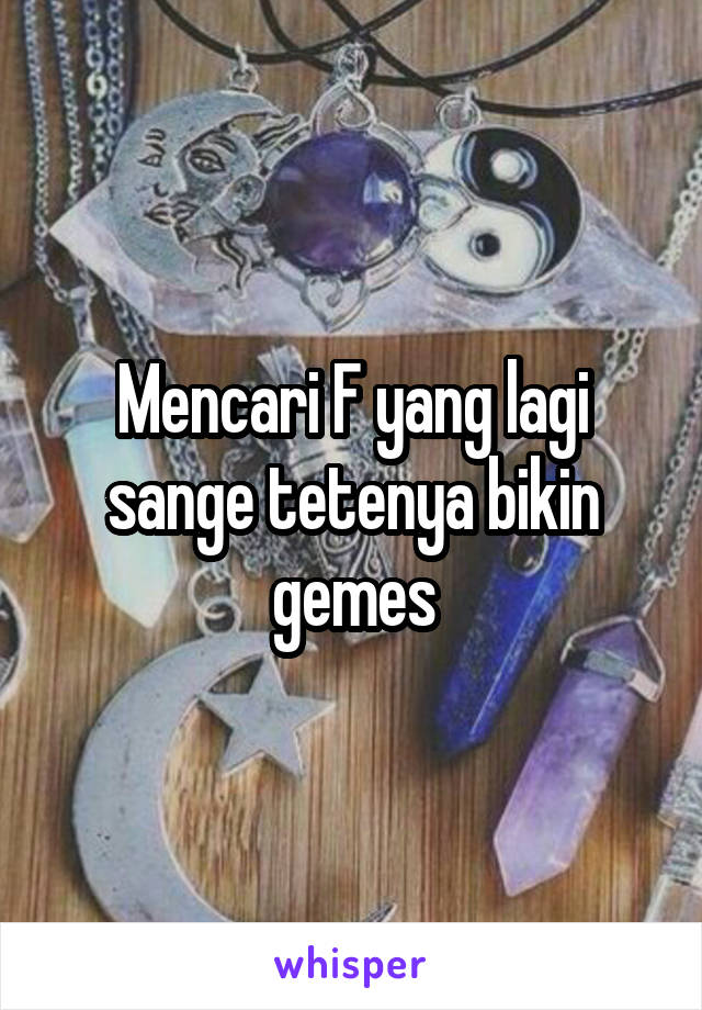 Mencari F yang lagi sange tetenya bikin gemes