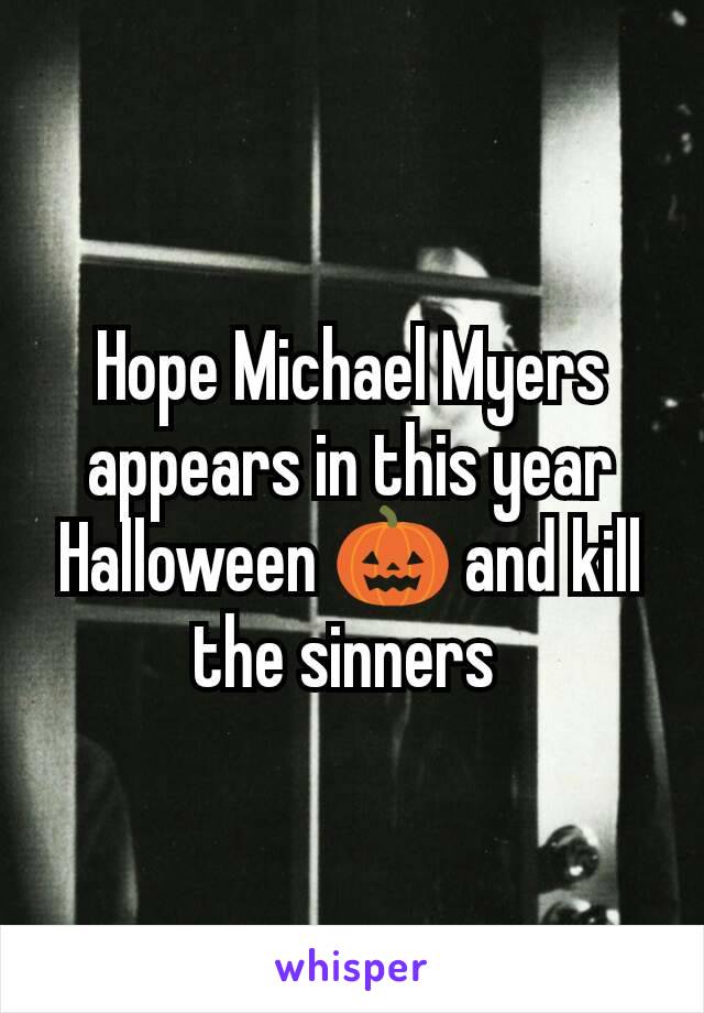 Hope Michael Myers appears in this year Halloween 🎃 and kill the sinners 