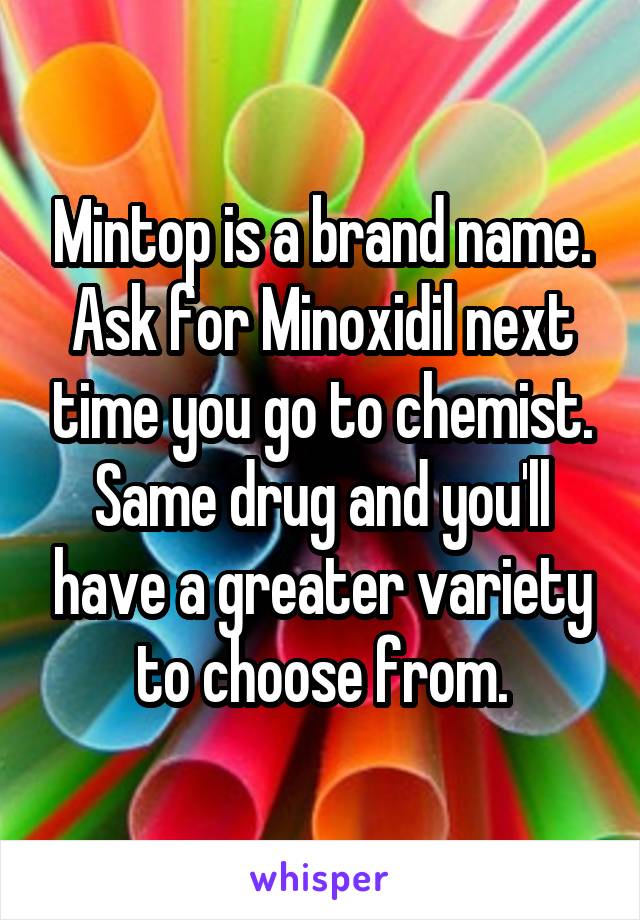 Mintop is a brand name.
Ask for Minoxidil next time you go to chemist. Same drug and you'll have a greater variety to choose from.