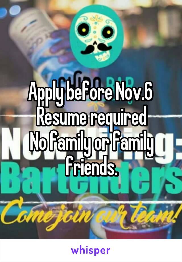 Apply before Nov.6 
Resume required
No family or family friends.