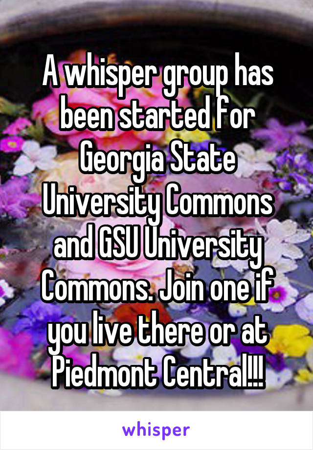 A whisper group has been started for Georgia State University Commons and GSU University Commons. Join one if you live there or at Piedmont Central!!!