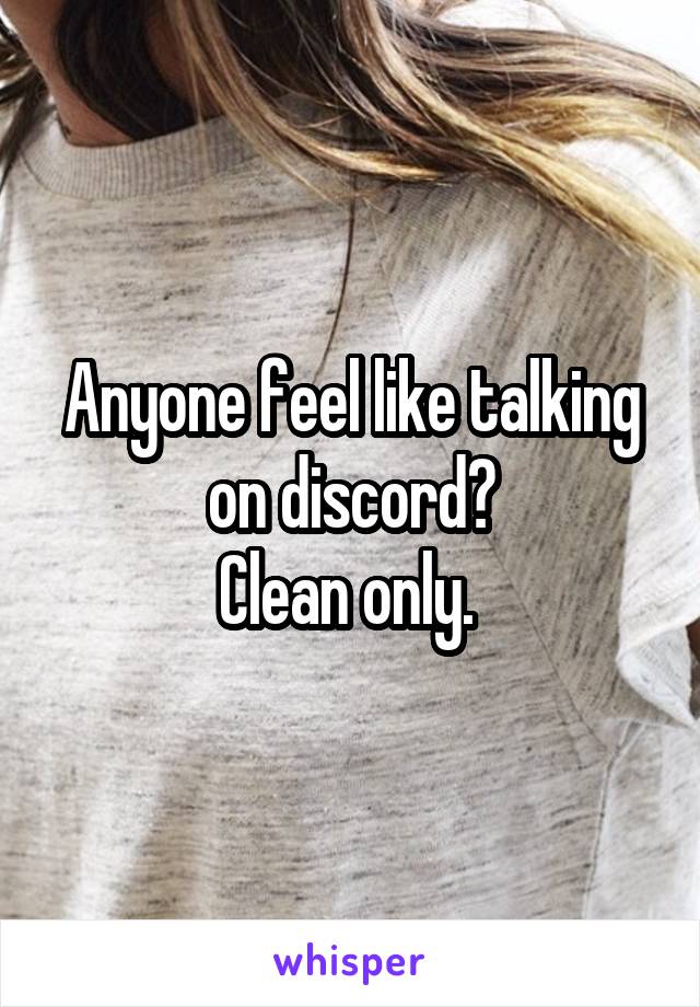 Anyone feel like talking on discord?
Clean only. 