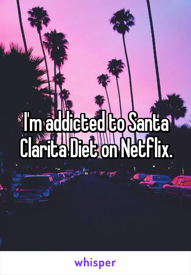 I'm addicted to Santa Clarita Diet on Netflix.