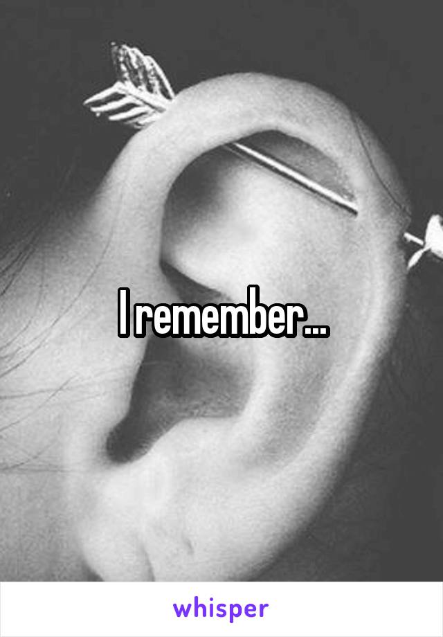 I remember...