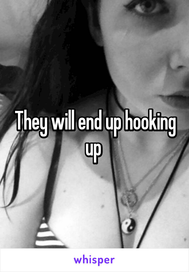 They will end up hooking up 