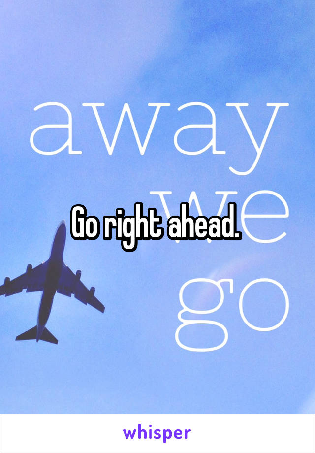 Go right ahead. 