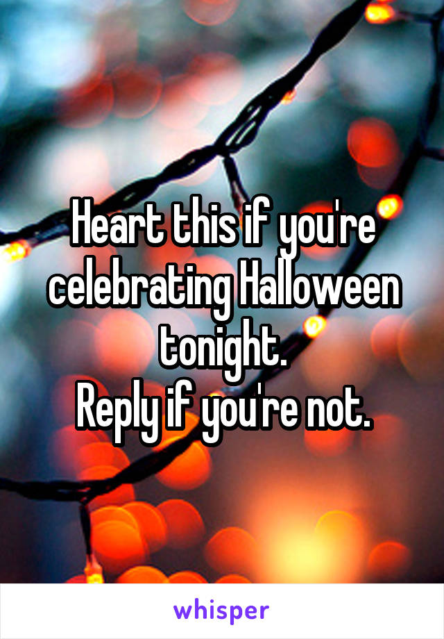 Heart this if you're celebrating Halloween tonight.
Reply if you're not.