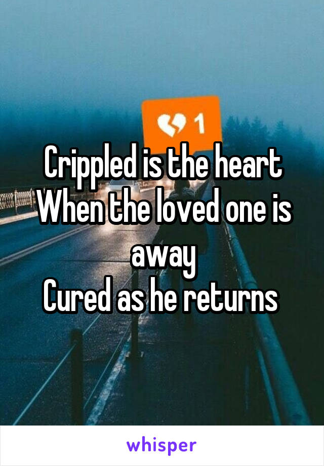 Crippled is the heart
When the loved one is away
Cured as he returns 