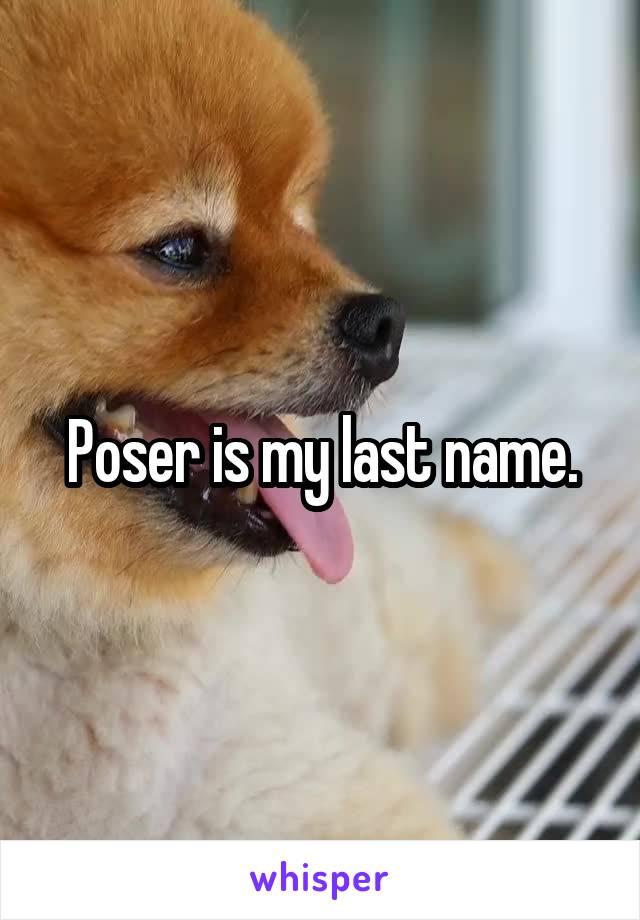 Poser is my last name.