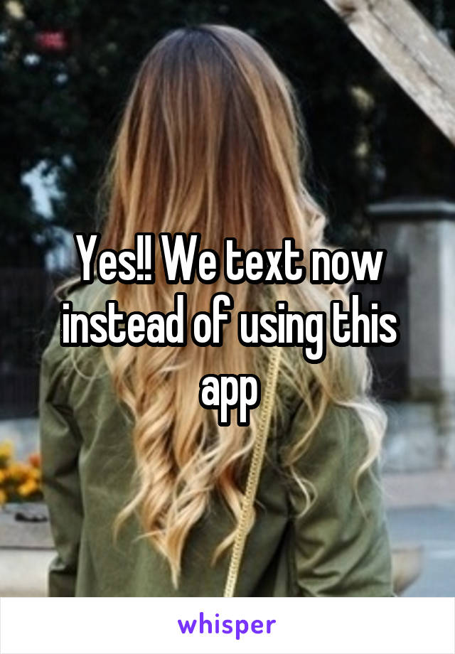 Yes!! We text now instead of using this app