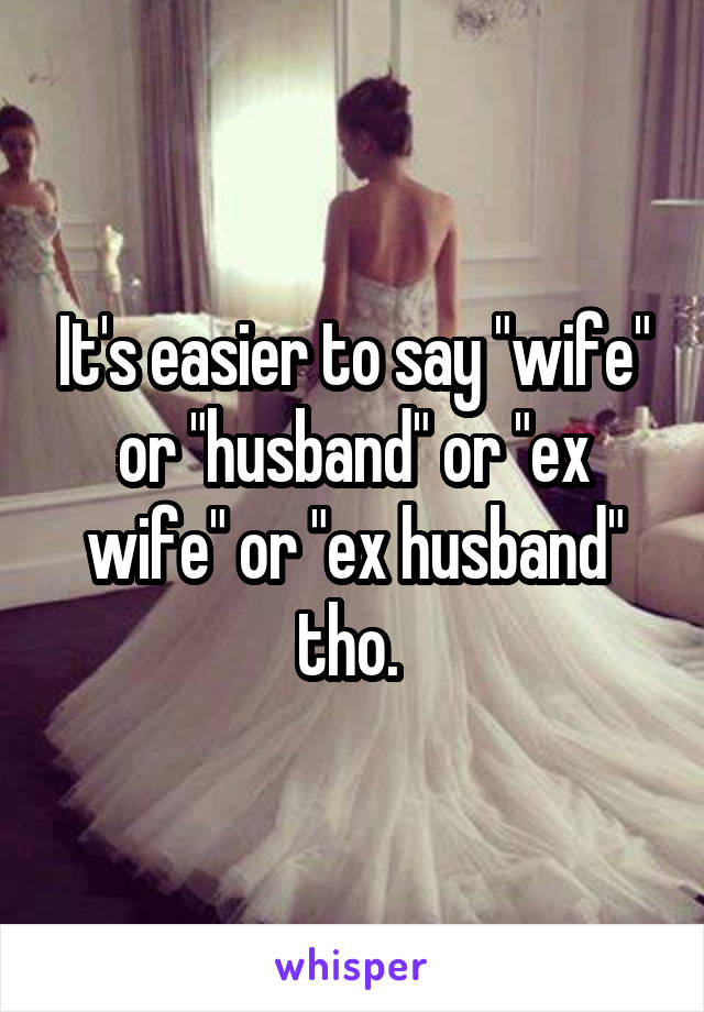 It's easier to say "wife" or "husband" or "ex wife" or "ex husband" tho. 