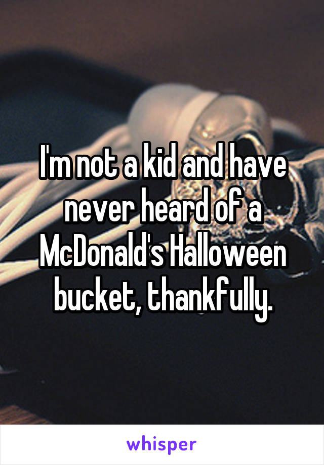 I'm not a kid and have never heard of a McDonald's Halloween bucket, thankfully.