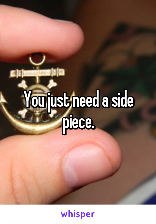 You just need a side piece.