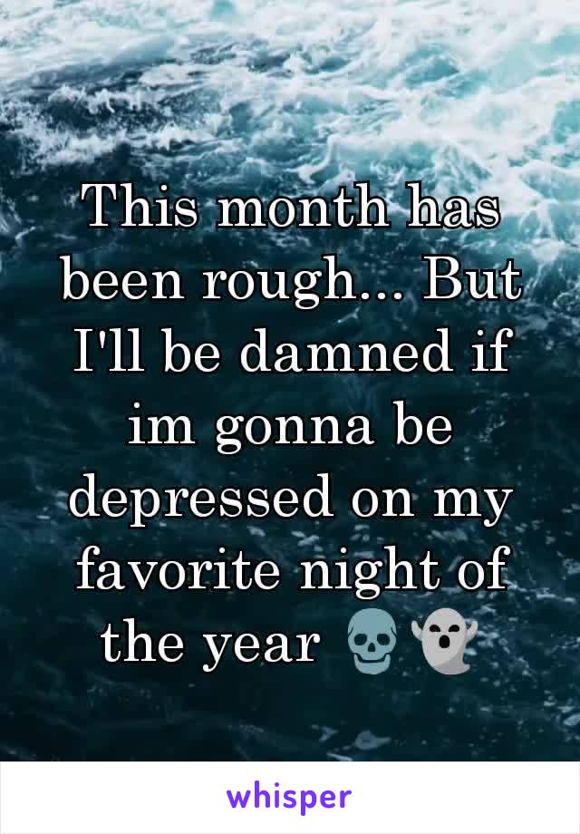 This month has been rough... But I'll be damned if im gonna be depressed on my favorite night of the year 💀👻