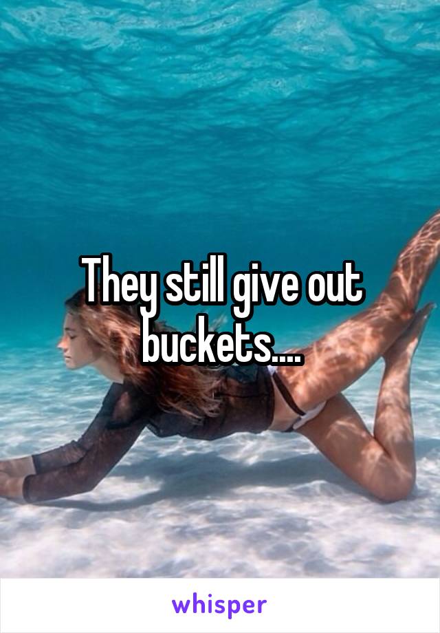 They still give out buckets....