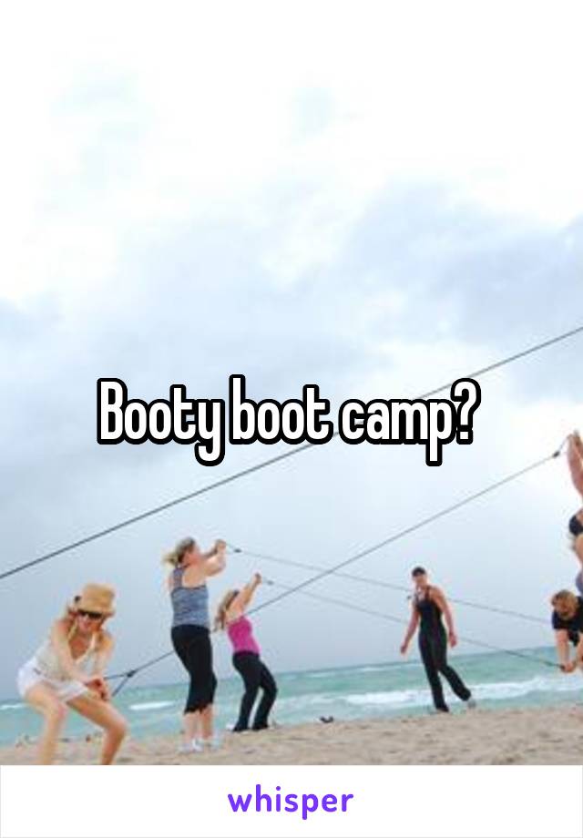 Booty boot camp? 