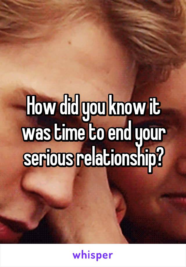 How did you know it was time to end your serious relationship?