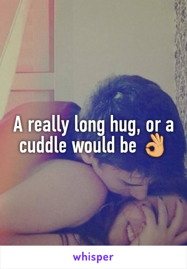 A really long hug, or a cuddle would be 👌