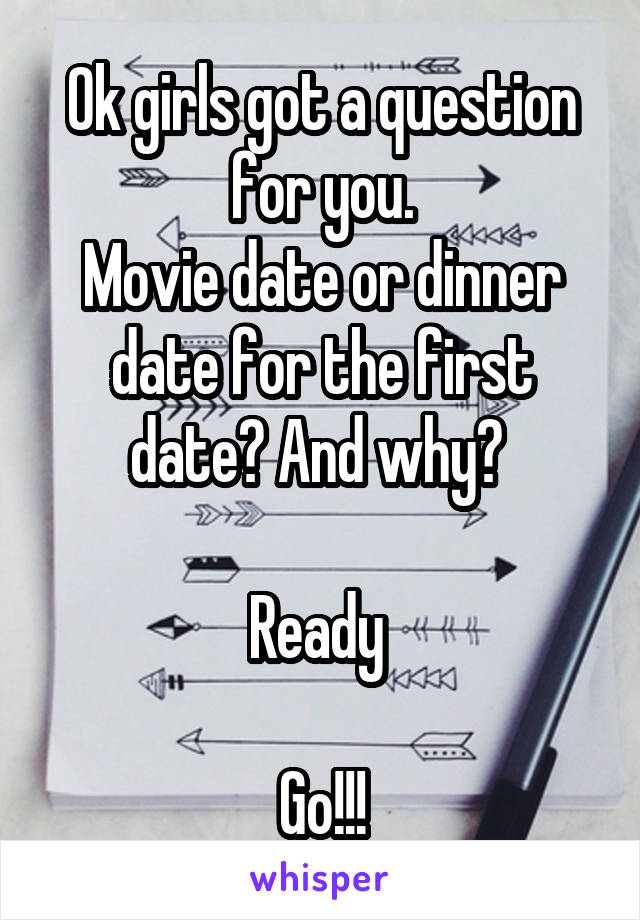 Ok girls got a question for you.
Movie date or dinner date for the first date? And why? 

Ready 

Go!!!