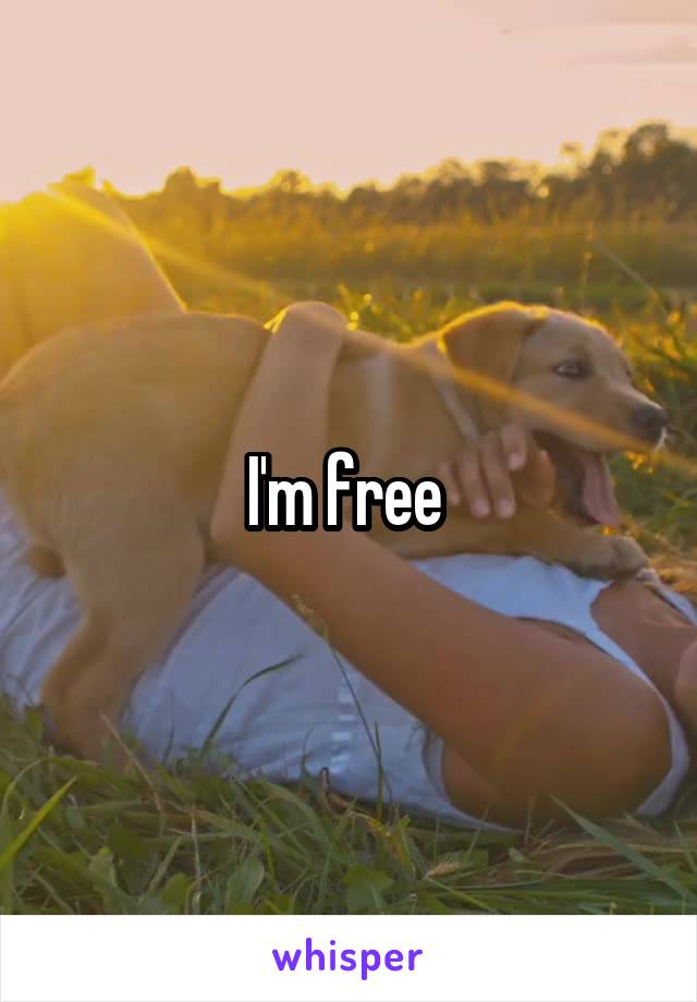 I'm free 