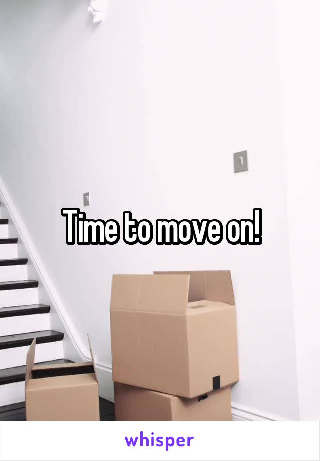 Time to move on!