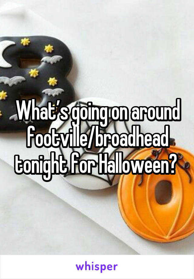 What’s going on around footville/broadhead tonight for Halloween? 