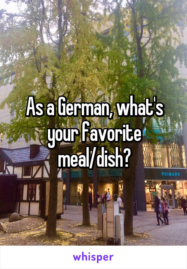 As a German, what's your favorite meal/dish?