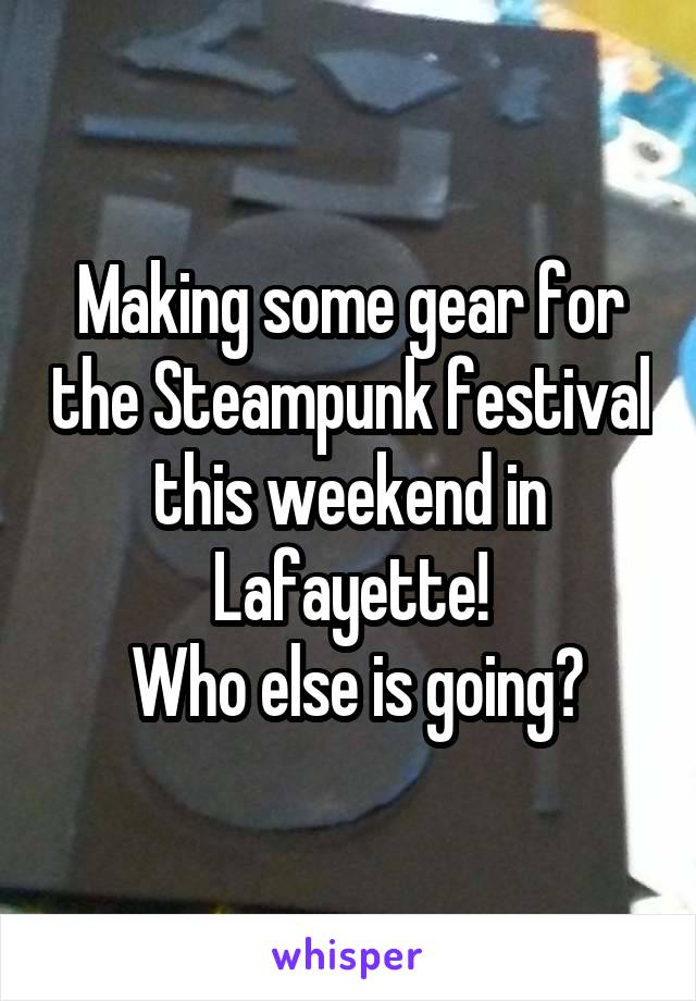 Making some gear for the Steampunk festival this weekend in Lafayette!
 Who else is going?